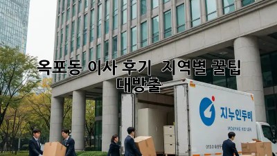 📦 옥포동 이사 후기 & 지역별 꿀팁 대방출! 🚚💨